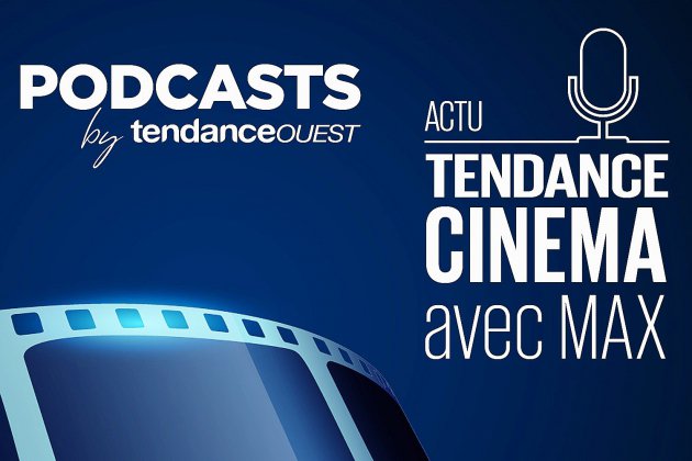 Cinéma. Le podcast Tendance Cinéma vous attend